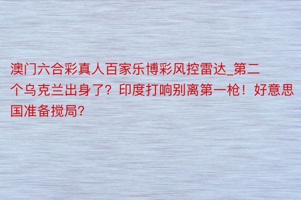 澳门六合彩真人百家乐博彩风控雷达_第二个乌克兰出身了？印度打响别离第一枪！好意思国准备搅局？