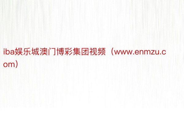 iba娱乐城澳门博彩集团视频（www.enmzu.com）