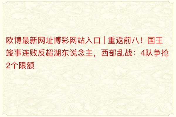 欧博最新网址博彩网站入口 | 重返前八！国王竣事连败反超湖东说念主，西部乱战：4队争抢2个限额